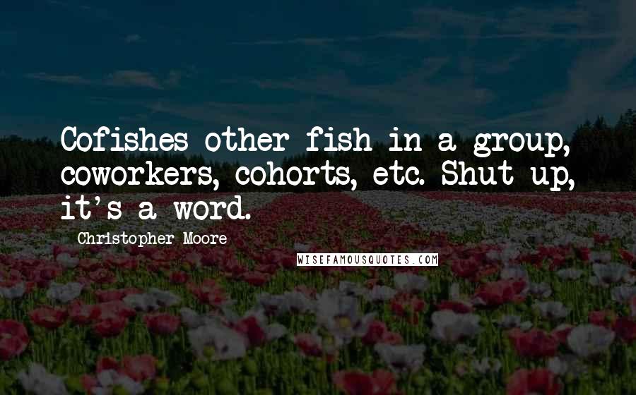 Christopher Moore Quotes: Cofishes-other fish in a group, coworkers, cohorts, etc. Shut up, it's a word.