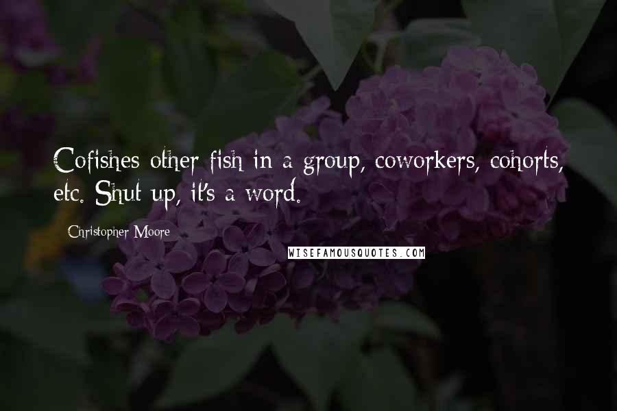 Christopher Moore Quotes: Cofishes-other fish in a group, coworkers, cohorts, etc. Shut up, it's a word.