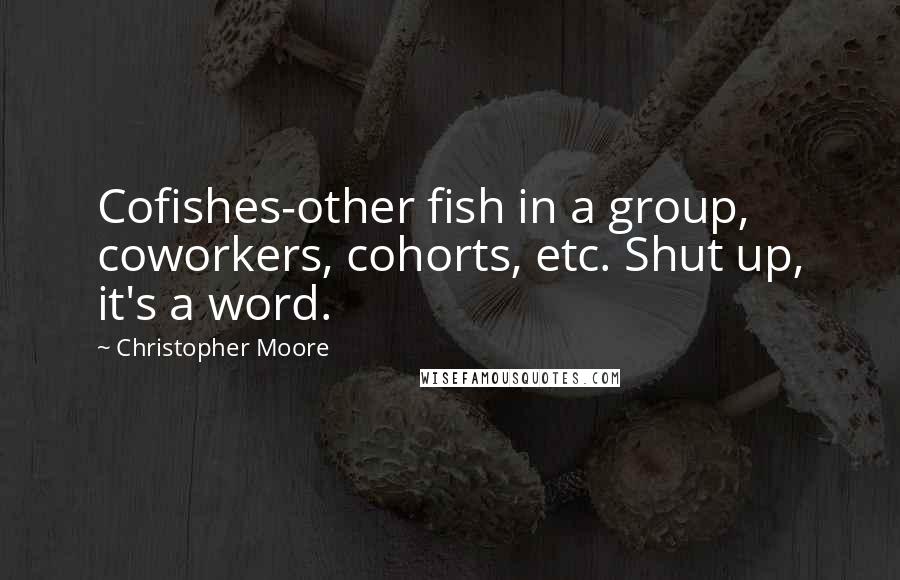 Christopher Moore Quotes: Cofishes-other fish in a group, coworkers, cohorts, etc. Shut up, it's a word.