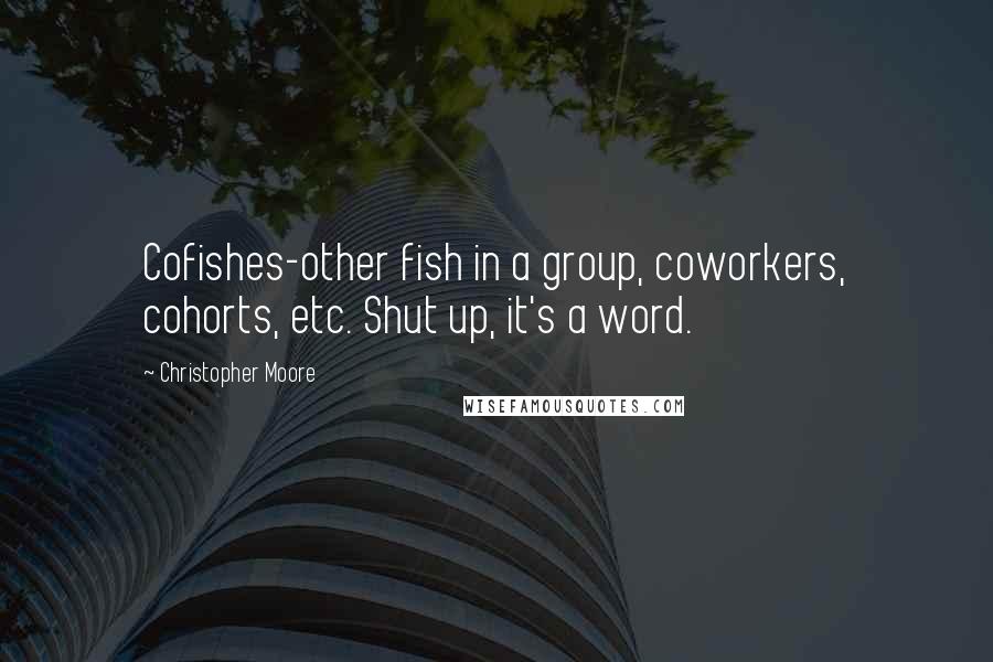 Christopher Moore Quotes: Cofishes-other fish in a group, coworkers, cohorts, etc. Shut up, it's a word.