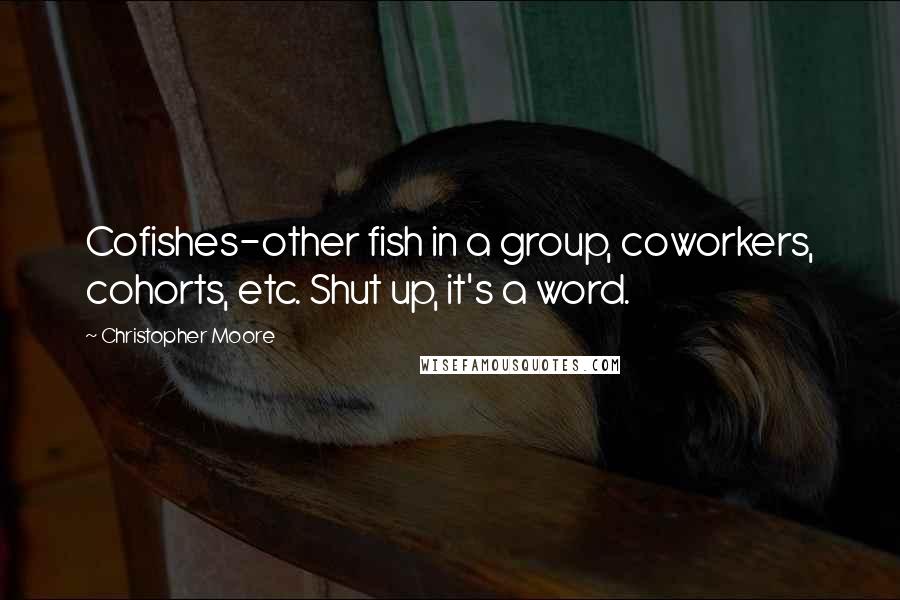 Christopher Moore Quotes: Cofishes-other fish in a group, coworkers, cohorts, etc. Shut up, it's a word.