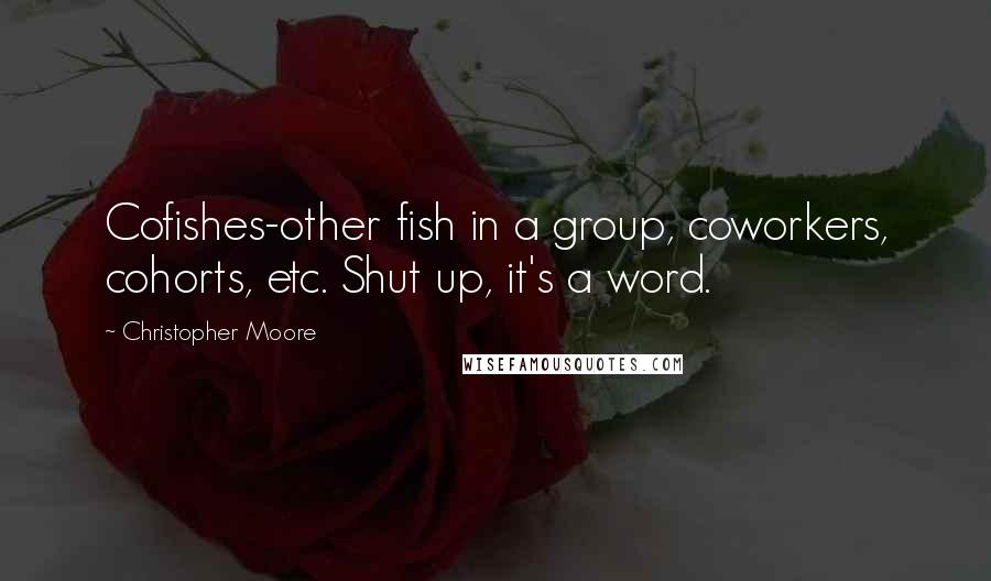 Christopher Moore Quotes: Cofishes-other fish in a group, coworkers, cohorts, etc. Shut up, it's a word.