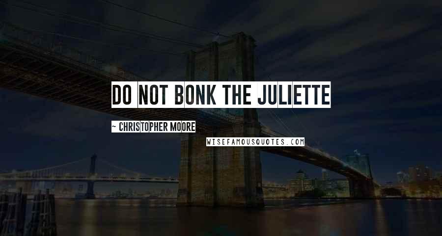 Christopher Moore Quotes: Do not bonk the Juliette