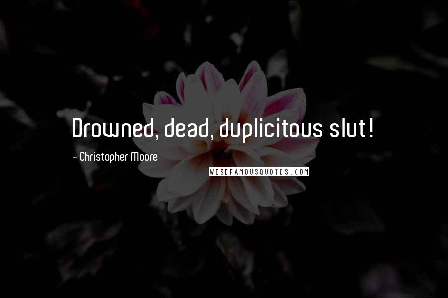 Christopher Moore Quotes: Drowned, dead, duplicitous slut!