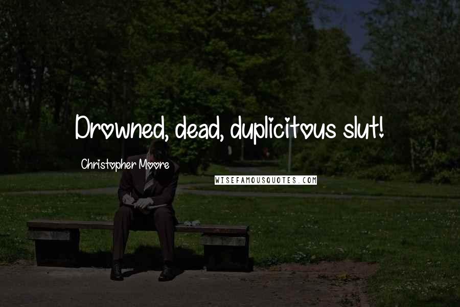 Christopher Moore Quotes: Drowned, dead, duplicitous slut!