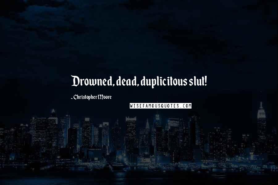 Christopher Moore Quotes: Drowned, dead, duplicitous slut!