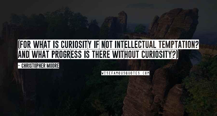Christopher Moore Quotes: (For what is curiosity if not intellectual temptation? And what progress is there without curiosity?)