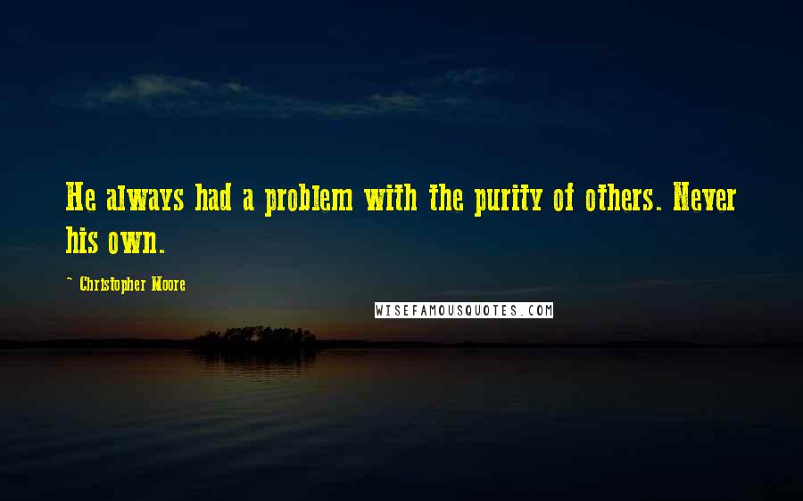 Christopher Moore Quotes: He always had a problem with the purity of others. Never his own.