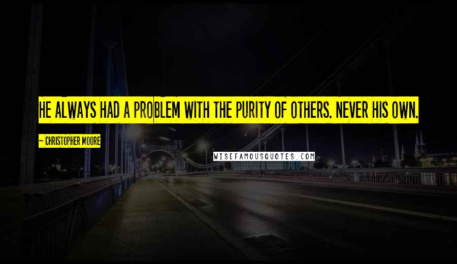 Christopher Moore Quotes: He always had a problem with the purity of others. Never his own.