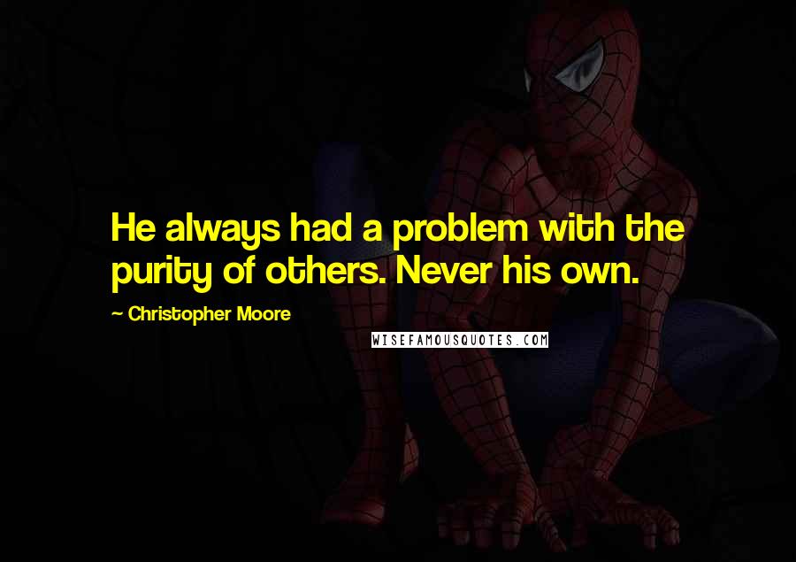 Christopher Moore Quotes: He always had a problem with the purity of others. Never his own.