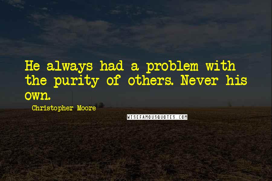 Christopher Moore Quotes: He always had a problem with the purity of others. Never his own.