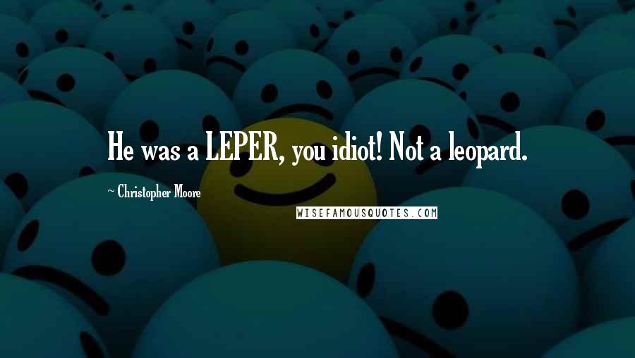 Christopher Moore Quotes: He was a LEPER, you idiot! Not a leopard.