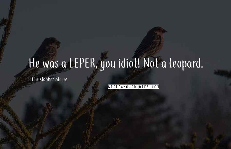 Christopher Moore Quotes: He was a LEPER, you idiot! Not a leopard.