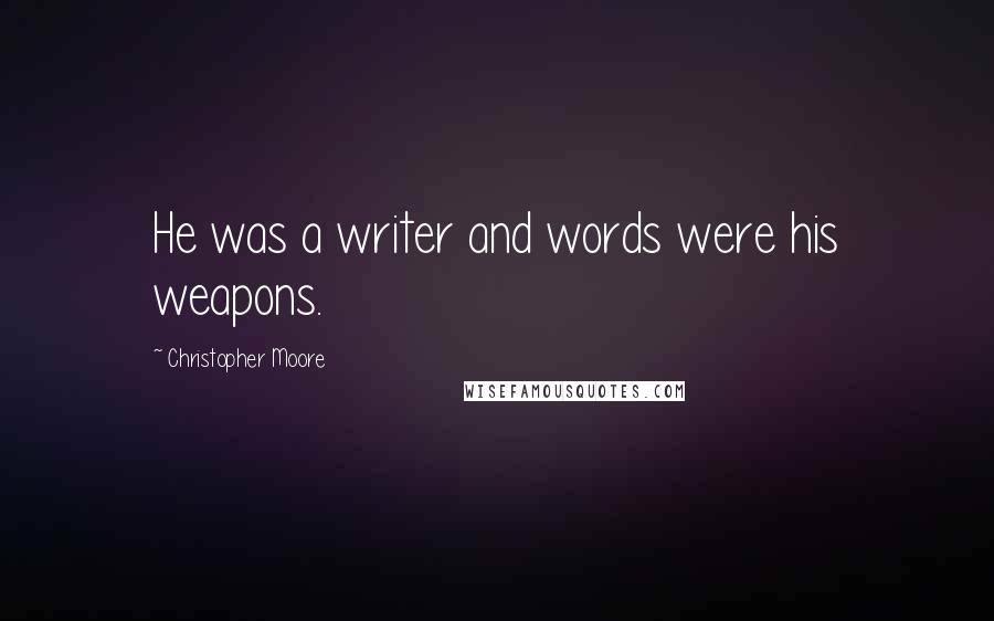 Christopher Moore Quotes: He was a writer and words were his weapons.