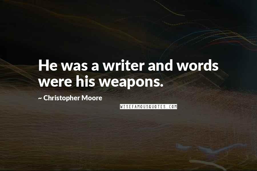 Christopher Moore Quotes: He was a writer and words were his weapons.