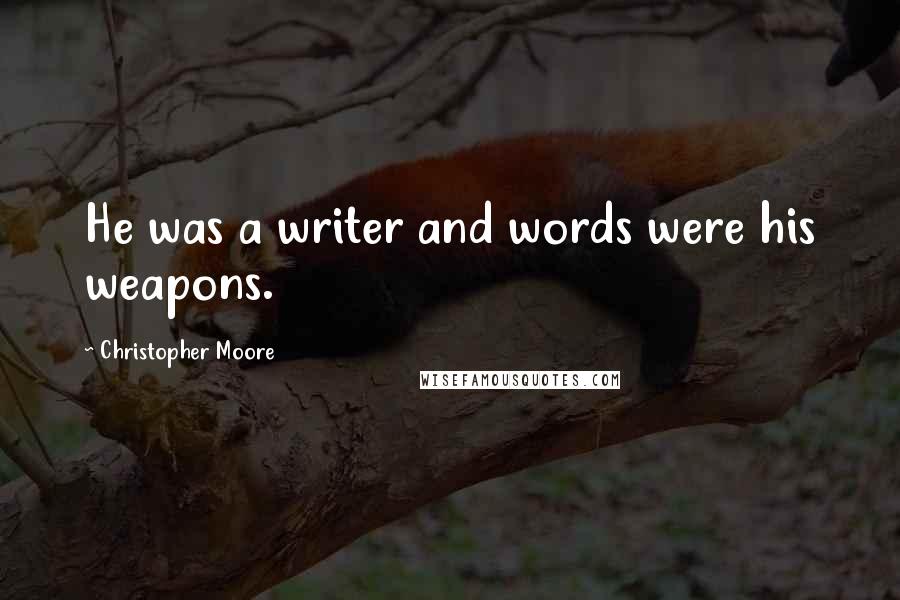 Christopher Moore Quotes: He was a writer and words were his weapons.