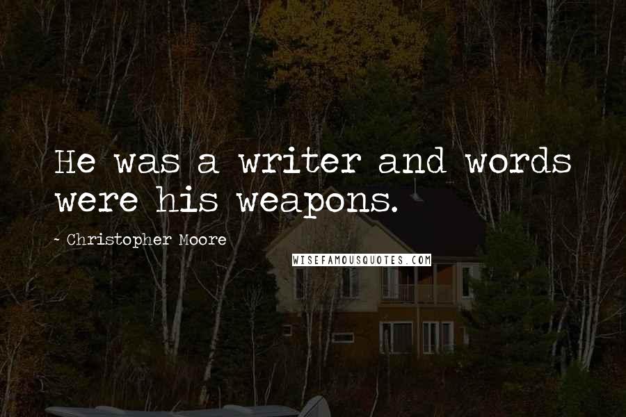 Christopher Moore Quotes: He was a writer and words were his weapons.