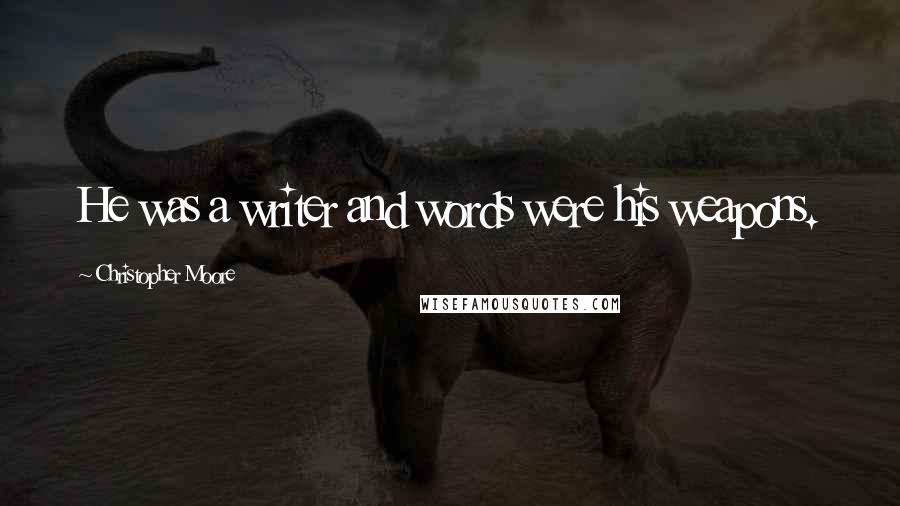 Christopher Moore Quotes: He was a writer and words were his weapons.