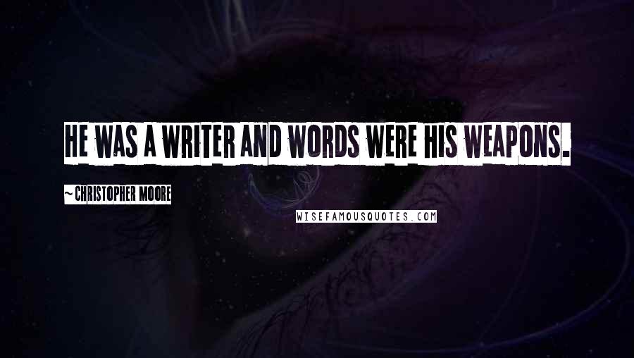 Christopher Moore Quotes: He was a writer and words were his weapons.