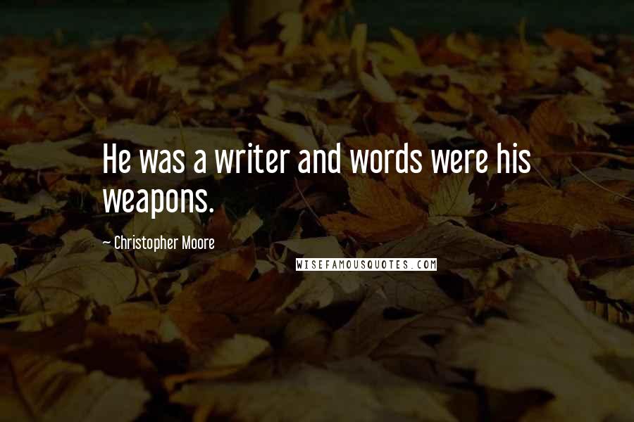 Christopher Moore Quotes: He was a writer and words were his weapons.