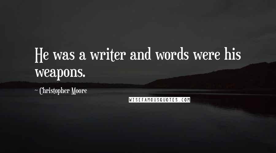 Christopher Moore Quotes: He was a writer and words were his weapons.