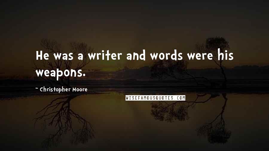 Christopher Moore Quotes: He was a writer and words were his weapons.