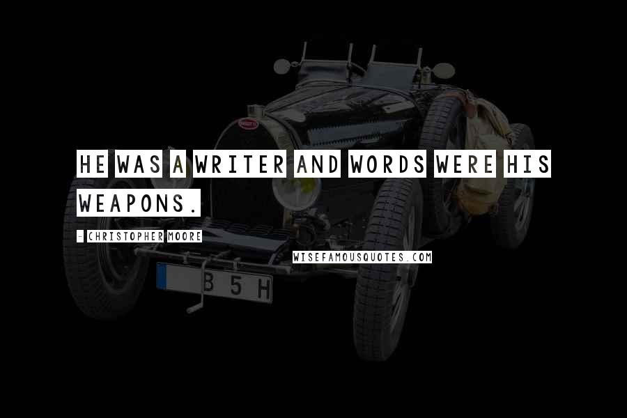 Christopher Moore Quotes: He was a writer and words were his weapons.