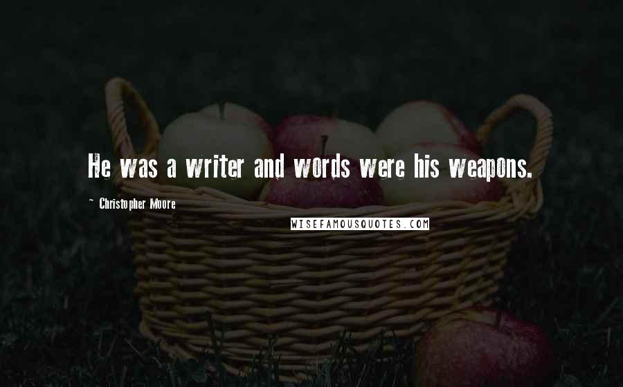 Christopher Moore Quotes: He was a writer and words were his weapons.