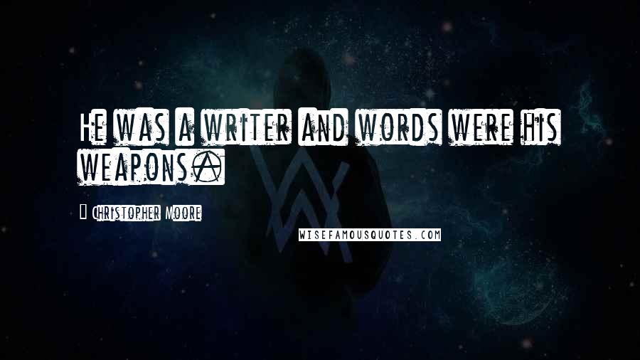 Christopher Moore Quotes: He was a writer and words were his weapons.