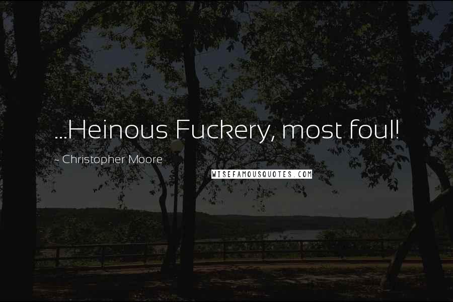 Christopher Moore Quotes: ...Heinous Fuckery, most foul!