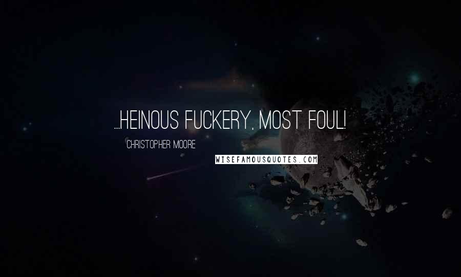 Christopher Moore Quotes: ...Heinous Fuckery, most foul!