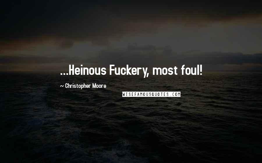 Christopher Moore Quotes: ...Heinous Fuckery, most foul!