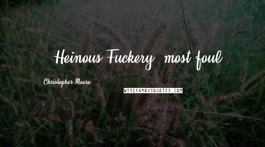 Christopher Moore Quotes: ...Heinous Fuckery, most foul!