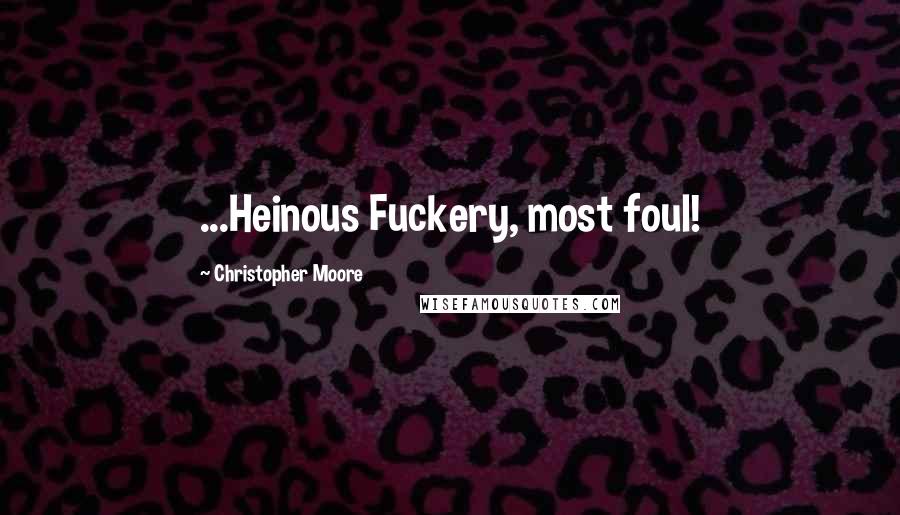 Christopher Moore Quotes: ...Heinous Fuckery, most foul!