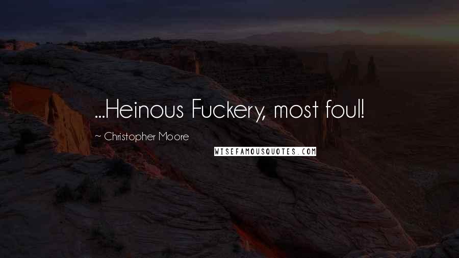 Christopher Moore Quotes: ...Heinous Fuckery, most foul!