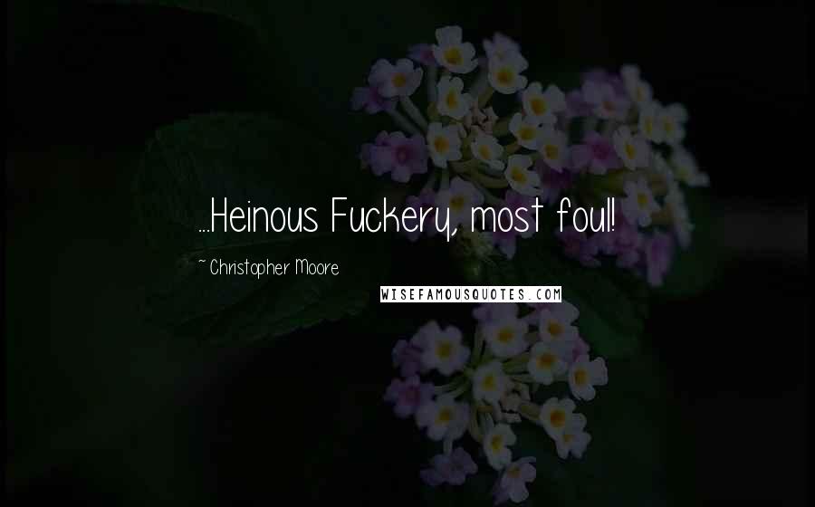 Christopher Moore Quotes: ...Heinous Fuckery, most foul!