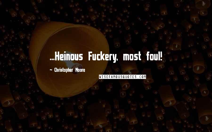 Christopher Moore Quotes: ...Heinous Fuckery, most foul!