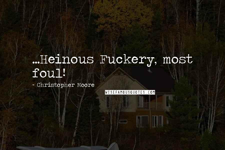 Christopher Moore Quotes: ...Heinous Fuckery, most foul!