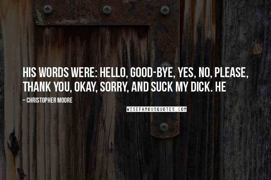 Christopher Moore Quotes: His words were: hello, good-bye, yes, no, please, thank you, okay, sorry, and suck my dick. He