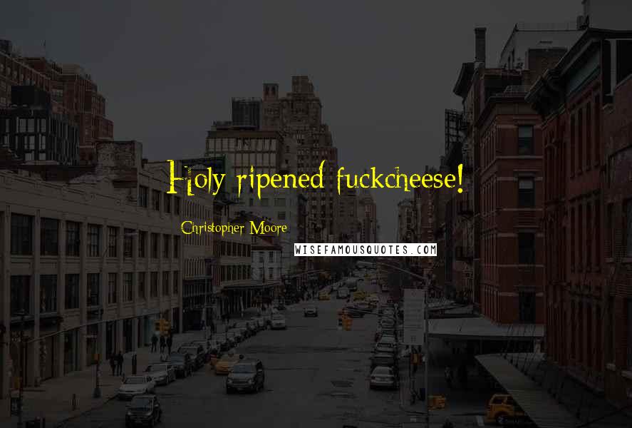 Christopher Moore Quotes: Holy ripened fuckcheese!