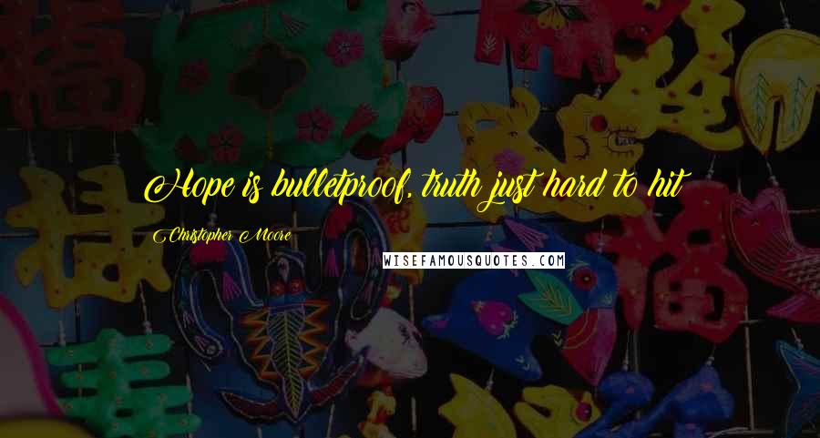Christopher Moore Quotes: Hope is bulletproof, truth just hard to hit