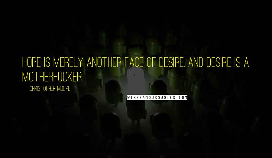 Christopher Moore Quotes: Hope is merely another face of desire. And desire is a motherfucker.