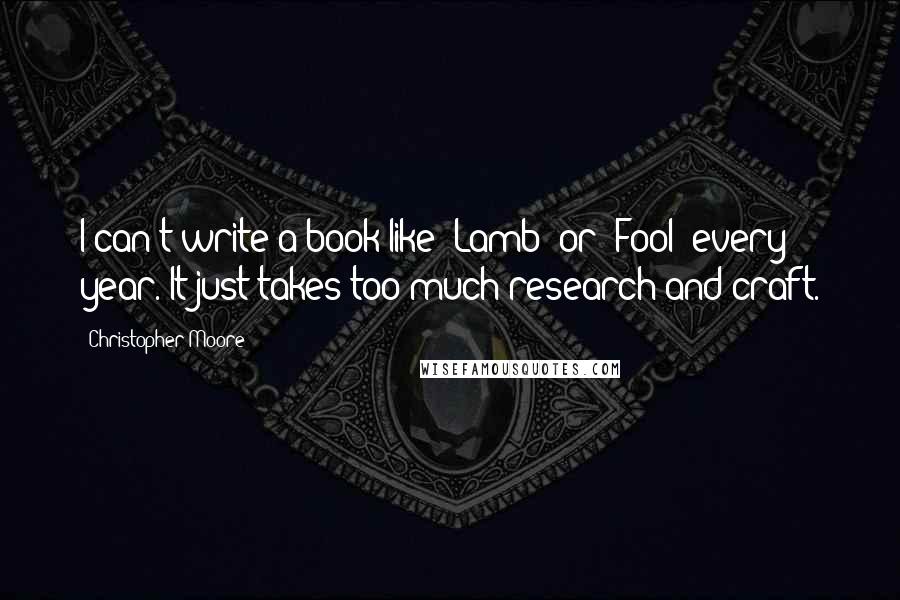 Christopher Moore Quotes: I can't write a book like 'Lamb' or 'Fool' every year. It just takes too much research and craft.