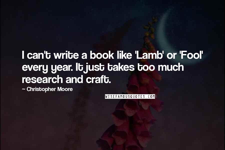 Christopher Moore Quotes: I can't write a book like 'Lamb' or 'Fool' every year. It just takes too much research and craft.