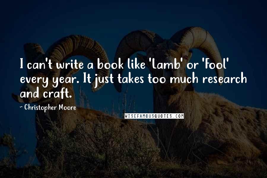 Christopher Moore Quotes: I can't write a book like 'Lamb' or 'Fool' every year. It just takes too much research and craft.