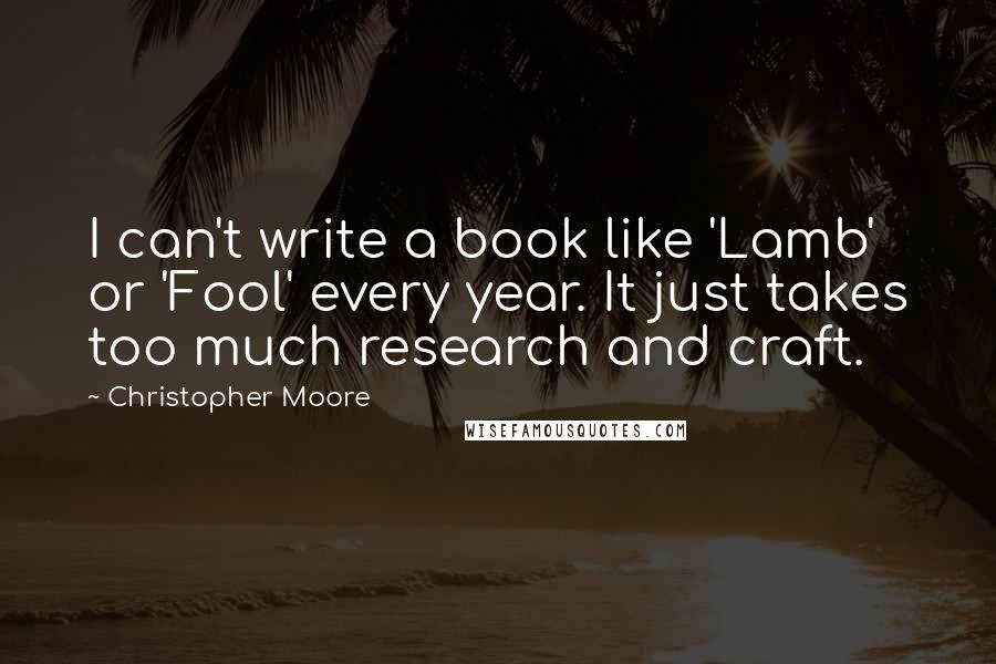 Christopher Moore Quotes: I can't write a book like 'Lamb' or 'Fool' every year. It just takes too much research and craft.