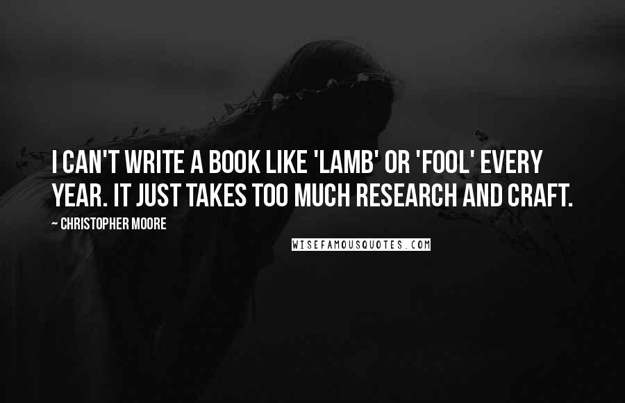 Christopher Moore Quotes: I can't write a book like 'Lamb' or 'Fool' every year. It just takes too much research and craft.