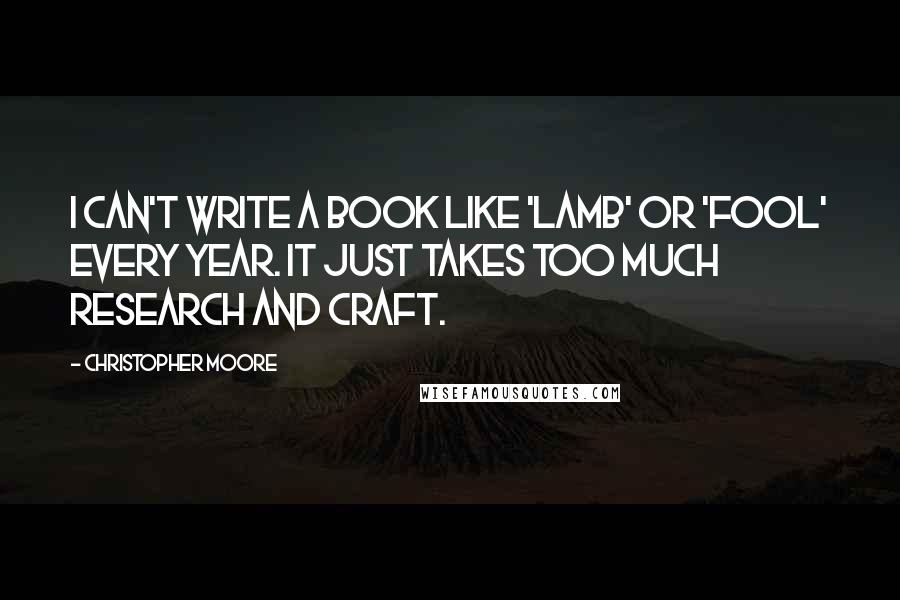 Christopher Moore Quotes: I can't write a book like 'Lamb' or 'Fool' every year. It just takes too much research and craft.