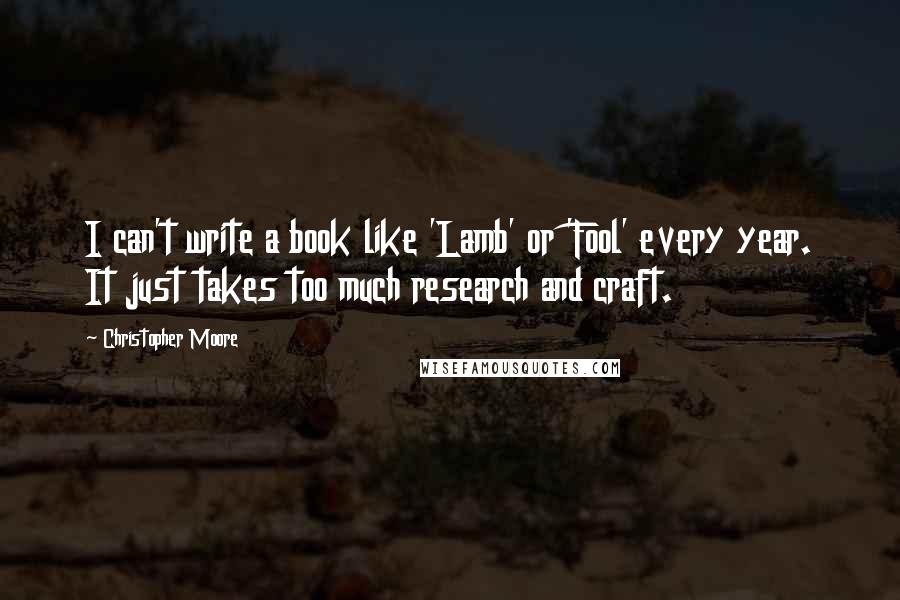 Christopher Moore Quotes: I can't write a book like 'Lamb' or 'Fool' every year. It just takes too much research and craft.