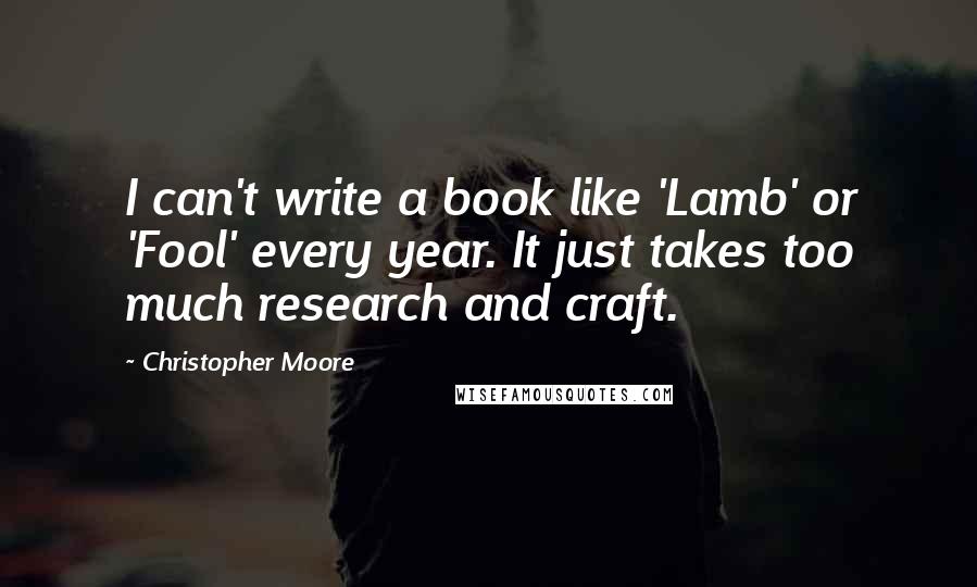 Christopher Moore Quotes: I can't write a book like 'Lamb' or 'Fool' every year. It just takes too much research and craft.